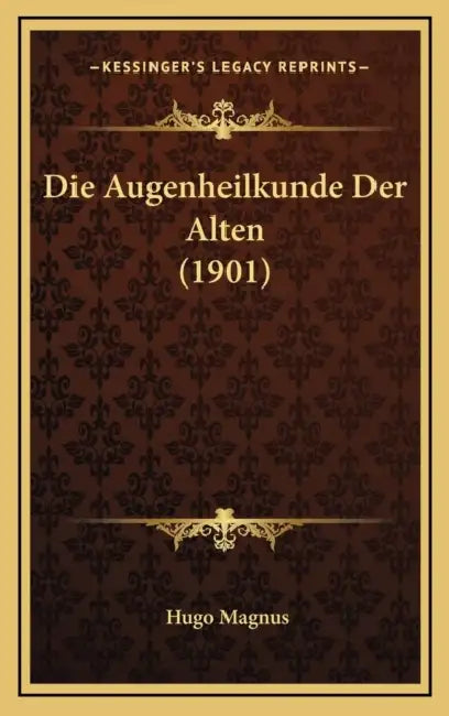 Die Augenheilkunde Der Alten (1901) by Hugo Magnus
