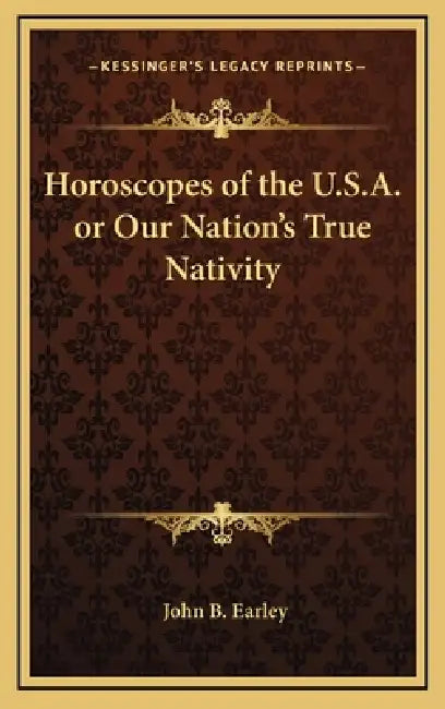 Horoscopes of the U.S.A. or Our Nation's True Nativity by John B. Earley