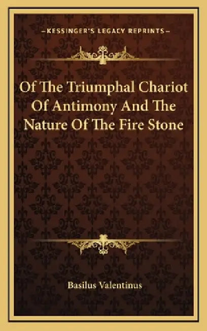 Of The Triumphal Chariot Of Antimony And The Nature Of The Fire Stone by Basilus Valentinus