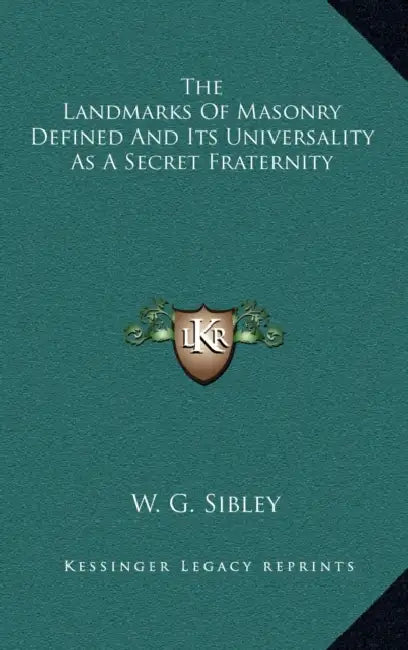The Landmarks Of Masonry Defined And Its Universality As A Secret Fraternity by W. G. Sibley