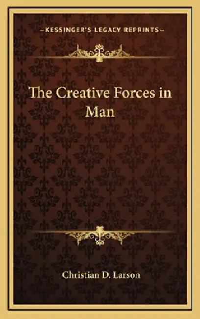 The Creative Forces in Man by Christian D. Larson
