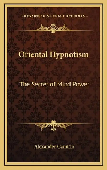 Oriental Hypnotism: The Secret of Mind Power by Alexander Cannon