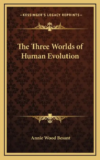 The Three Worlds of Human Evolution by Annie Wood Besant