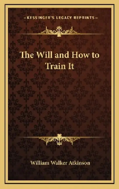 The Will and How to Train It by William Walker Atkinson