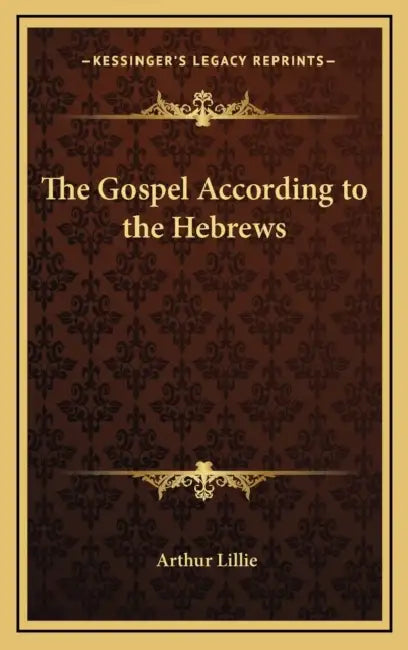 The Gospel According to the Hebrews by Arthur Lillie