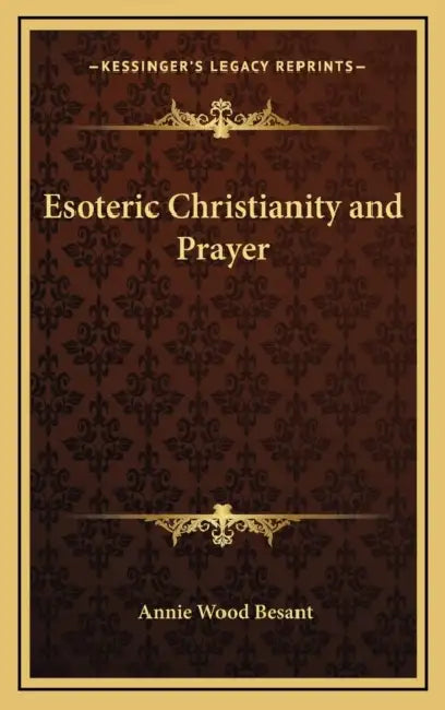 Esoteric Christianity and Prayer by Annie Wood Besant