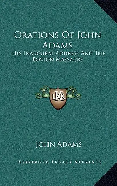 Orations of John Adams: His Inaugural Address and the Boston Massacre by John Adams