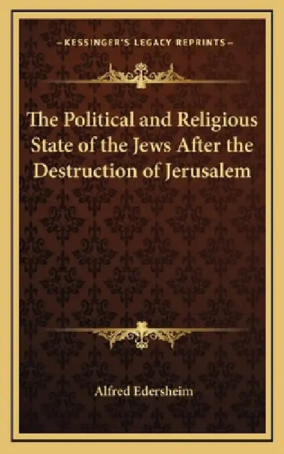 The Political and Religious State of the Jews After the Destruction of Jerusalem by Alfred Edersheim