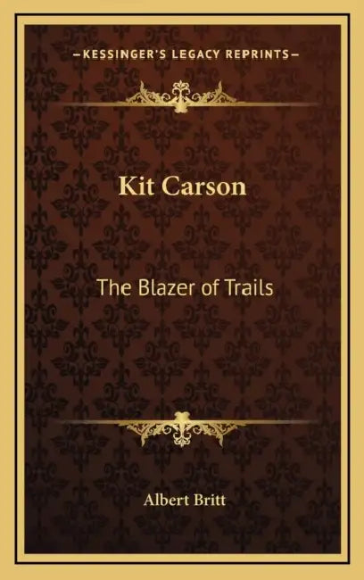 Kit Carson: The Blazer of Trails by Albert Britt
