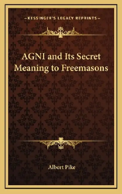 AGNI and Its Secret Meaning to Freemasons by Albert Pike