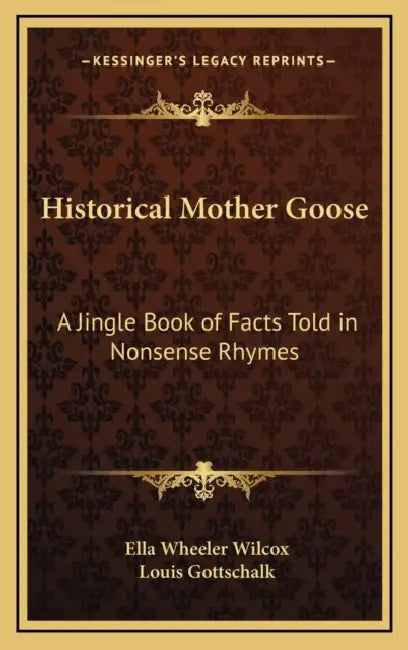 Historical Mother Goose: A Jingle Book of Facts Told in Nonsense Rhymes by Ella Wheeler Wilcox, Louis Gottschalk