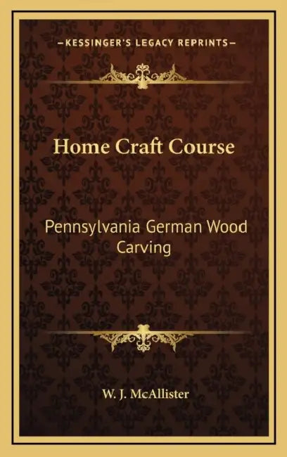 Home Craft Course: Pennsylvania German Wood Carving by W. J. McAllister