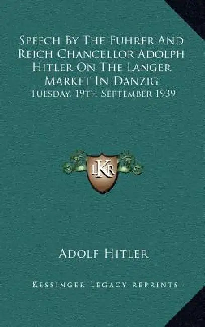 Speech by the Fuhrer and Reich Chancellor Adolph Hitler on the Langer Market in Danzig: Tuesday, 19th September 1939 by Adolf Hitler