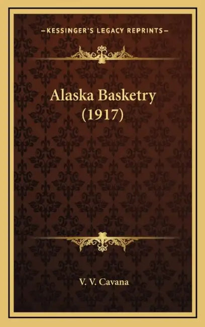 Alaska Basketry (1917) by V. V. Cavana