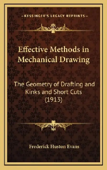 Effective Methods in Mechanical Drawing: The Geometry of Drafting and Kinks and Short Cuts (1913) by Frederick Huston Evans