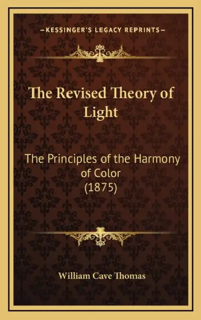The Revised Theory of Light: The Principles of the Harmony of Color (1875) by William Cave Thomas