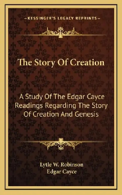 The Story Of Creation: A Study Of The Edgar Cayce Readings Regarding The Story Of Creation And Genesis by Lytle W. Robinson, Edgar Cayce