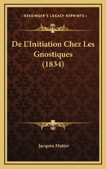 De L'Initiation Chez Les Gnostiques (1834) by Jacques Matter