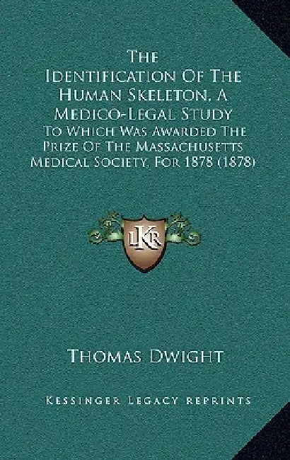 The Identification Of The Human Skeleton, A Medico-Legal Study: To Which Was Awarded The Prize Of The Massachusetts Medical Society, For 1878 (1878) by Thomas Dwight