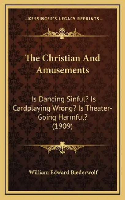 The Christian And Amusements: Is Dancing Sinful? Is Cardplaying Wrong? Is Theater-Going Harmful? (1909) by William Edward Biederwolf