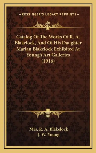 Catalog Of The Works Of R. A. Blakelock, And Of His Daughter Marian Blakelock Exhibited At Young's Art Galleries (1916) by R. A. Blakelock, J. W. Young