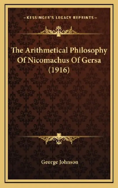 The Arithmetical Philosophy Of Nicomachus Of Gersa (1916) by George Johnson