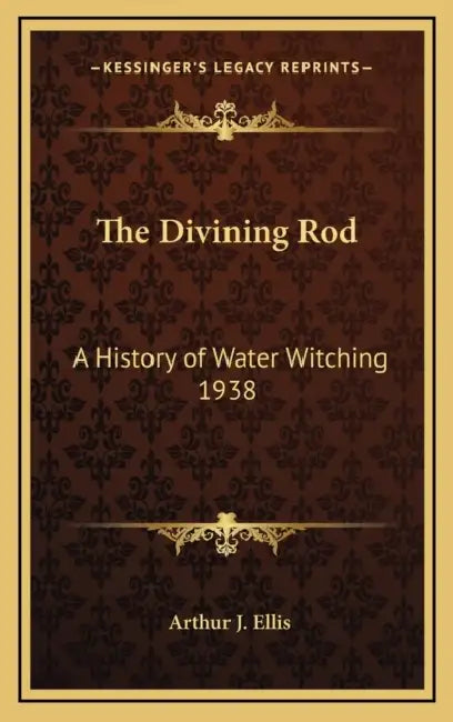 The Divining Rod: A History of Water Witching 1938 by Arthur J. Ellis