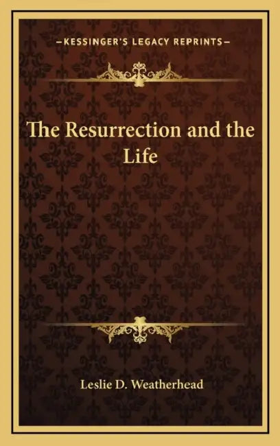 The Resurrection and the Life by Leslie D. Weatherhead