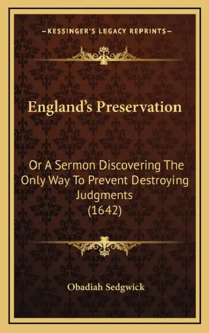 England's Preservation: Or A Sermon Discovering The Only Way To Prevent Destroying Judgments (1642) by Obadiah Sedgwick
