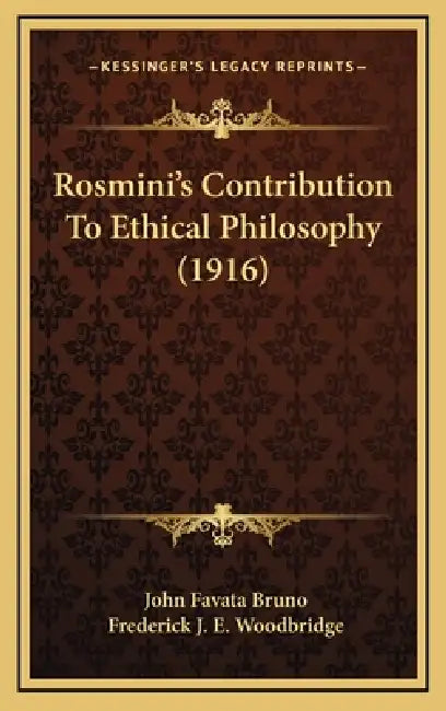 Rosmini's Contribution To Ethical Philosophy (1916) by John Favata Bruno, Frederick J. E. Woodbridge