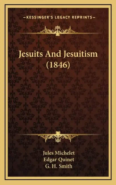 Jesuits And Jesuitism (1846) by Jules Michelet, Edgar Quinet, G. H. Smith