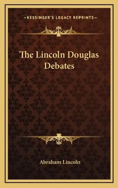 The Lincoln Douglas Debates by Abraham Lincoln