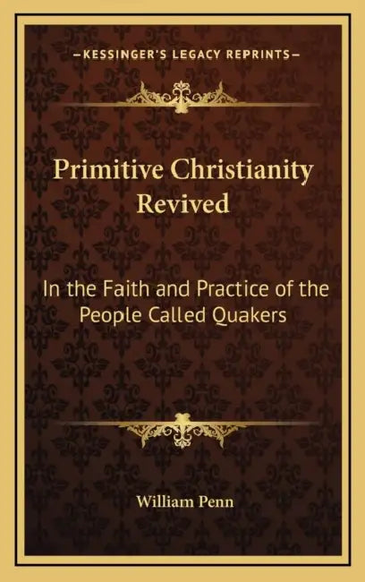 Primitive Christianity Revived: In the Faith and Practice of the People Called Quakers by William Penn