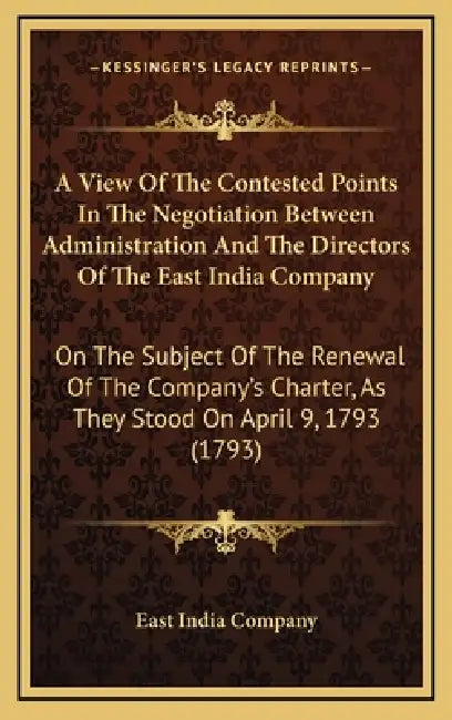 A View Of The Contested Points In The Negotiation Between Administration And The Directors Of The East India Company: On The Subject Of The Renewal Of by East India Company