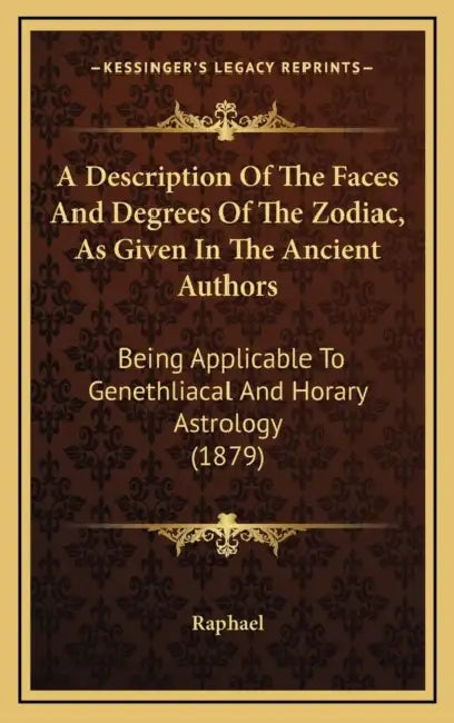 A Description Of The Faces And Degrees Of The Zodiac, As Given In The Ancient Authors: Being Applicable To Genethliacal And Horary Astrology (1879) by Raphael
