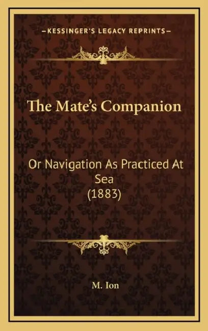 The Mate's Companion: Or Navigation As Practiced At Sea (1883) by M. Ion