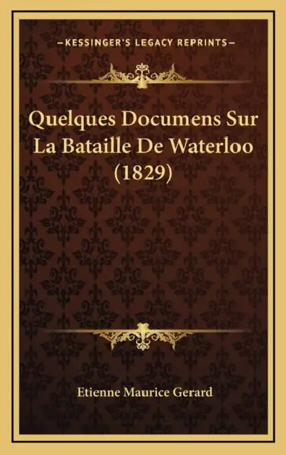Quelques Documens Sur La Bataille De Waterloo (1829) by Etienne Maurice Gerard