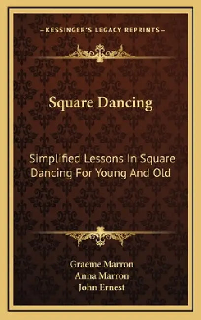Square Dancing: Simplified Lessons In Square Dancing For Young And Old by Graeme Marron, Anna Marron, John Ernest