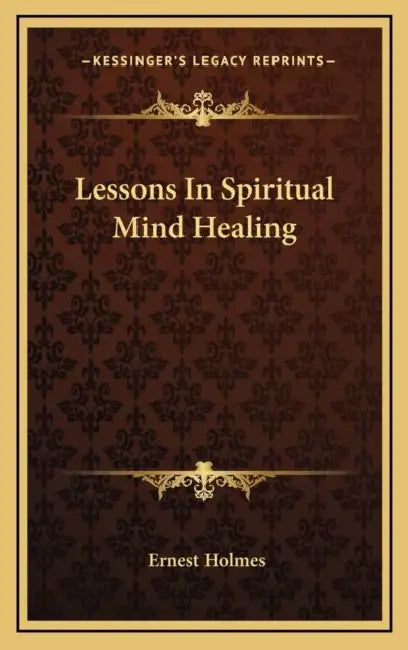 Lessons In Spiritual Mind Healing by Ernest Holmes