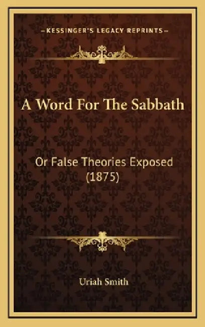 A Word For The Sabbath: Or False Theories Exposed (1875) by Uriah Smith