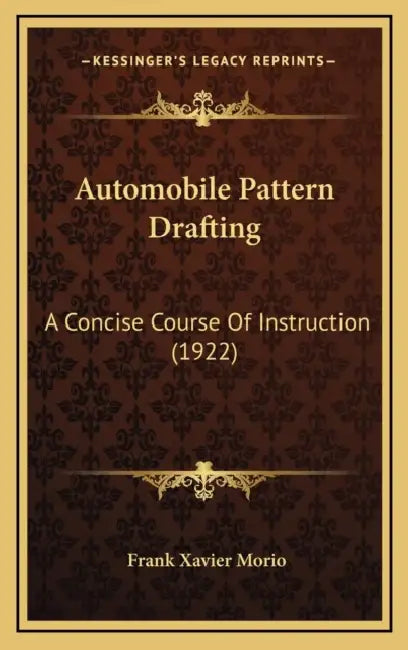 Automobile Pattern Drafting: A Concise Course Of Instruction (1922) by Frank Xavier Morio