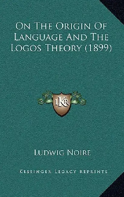 On The Origin Of Language And The Logos Theory (1899) by Ludwig Noire