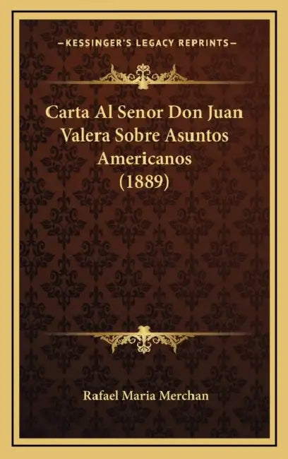 Carta Al Senor Don Juan Valera Sobre Asuntos Americanos (1889) by Rafael Maria Merchan