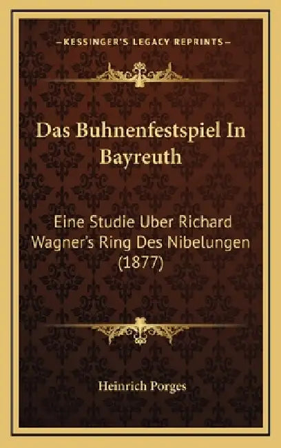 Das Buhnenfestspiel In Bayreuth: Eine Studie Uber Richard Wagner's Ring Des Nibelungen (1877) by Heinrich Porges