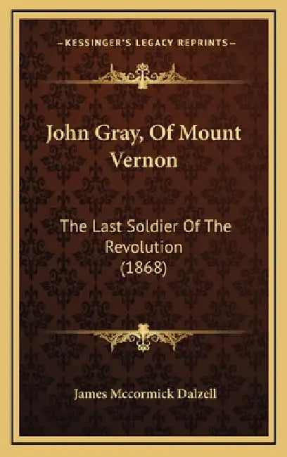 John Gray, Of Mount Vernon: The Last Soldier Of The Revolution (1868) by James McCormick Dalzell