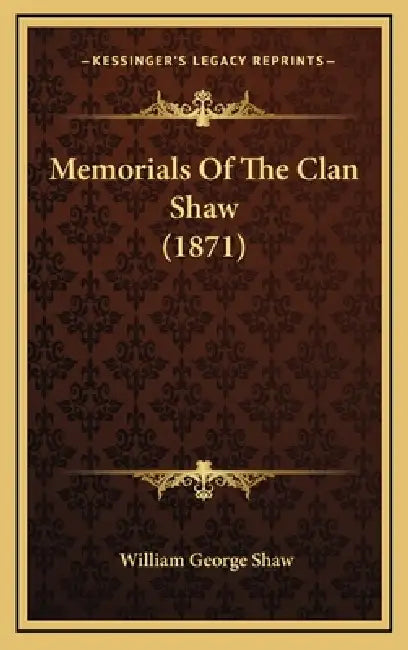 Memorials Of The Clan Shaw (1871) by William George Shaw