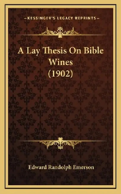 A Lay Thesis On Bible Wines (1902) by Edward Randolph Emerson