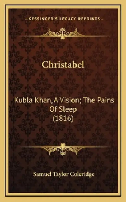 Christabel: Kubla Khan, A Vision; The Pains Of Sleep (1816) by Samuel Taylor Coleridge