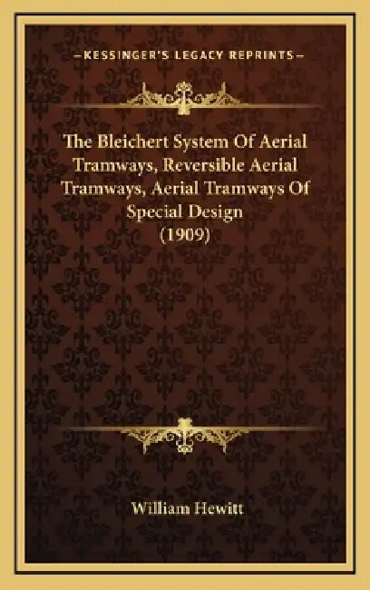 The Bleichert System Of Aerial Tramways, Reversible Aerial Tramways, Aerial Tramways Of Special Design (1909) by William Hewitt