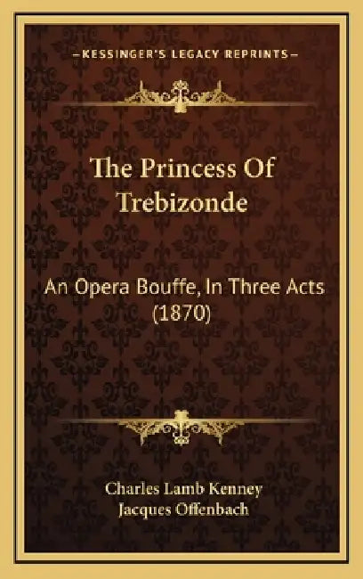 The Princess Of Trebizonde: An Opera Bouffe, In Three Acts (1870) by Charles Lamb Kenney, Jacques Offenbach